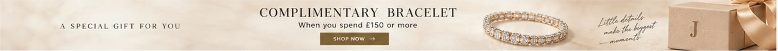 Complimentary bracelet — a special gift for you. Shop now.